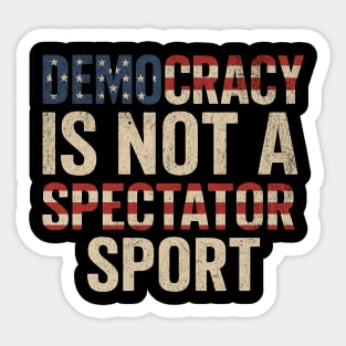 Democracy Is Not a Spectator Sport Sticker